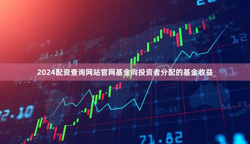 2024配资查询网站官网基金向投资者分配的基金收益