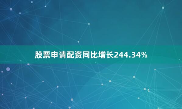 股票申请配资同比增长244.34%