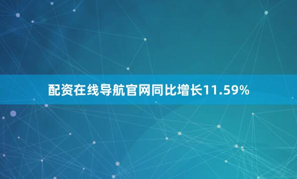 配资在线导航官网同比增长11.59%