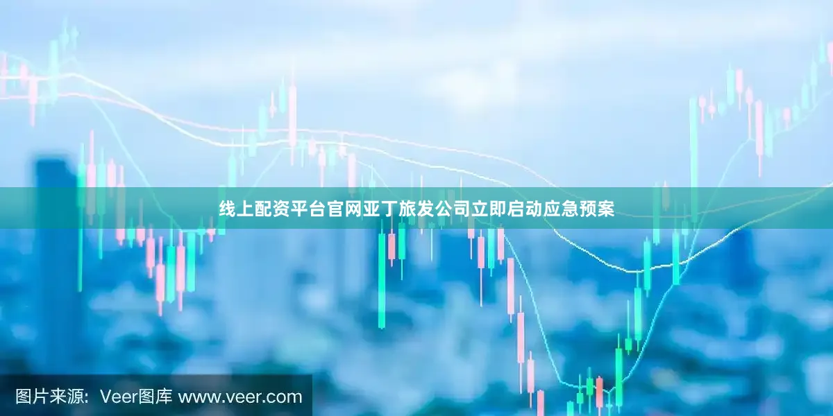 线上配资平台官网亚丁旅发公司立即启动应急预案