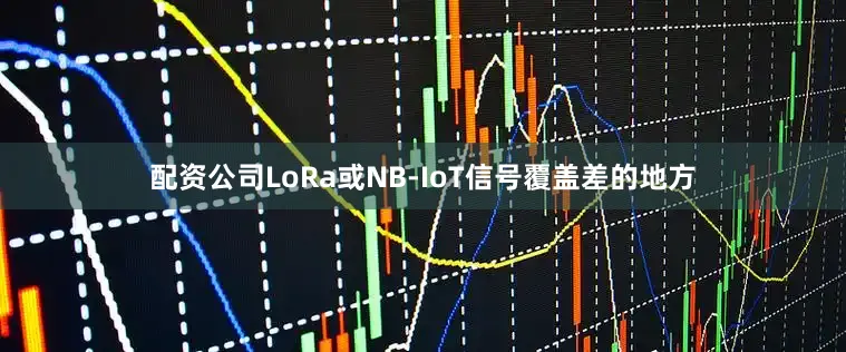 配资公司LoRa或NB-IoT信号覆盖差的地方