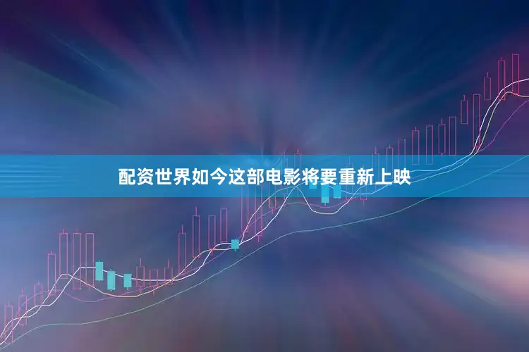 配资世界如今这部电影将要重新上映
