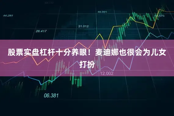 股票实盘杠杆十分养眼！麦迪娜也很会为儿女打扮