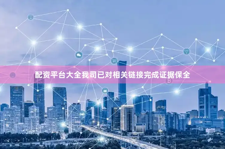 配资平台大全我司已对相关链接完成证据保全