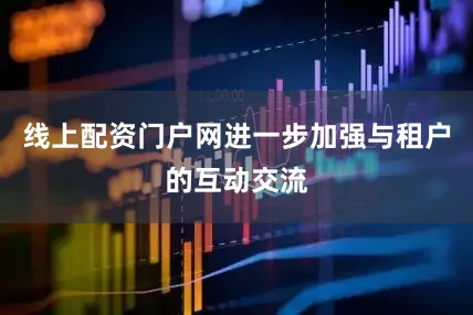 线上配资门户网进一步加强与租户的互动交流