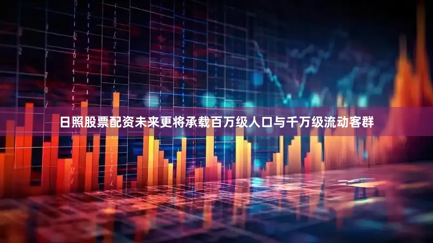 日照股票配资未来更将承载百万级人口与千万级流动客群