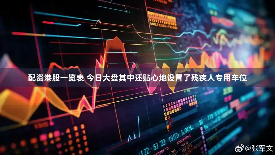 配资港股一览表 今日大盘其中还贴心地设置了残疾人专用车位